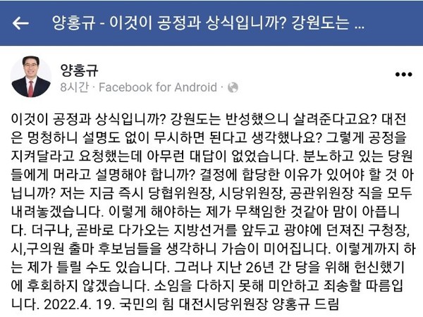 19일 양홍규 국민의힘 대전시당위원장이 자신의 페이스북에 이번 지방선거의 공천에 문제를 제기하며 모든 공직에서 사퇴하겠다고 밝혔다. (사진=양홍규 페이스북) 